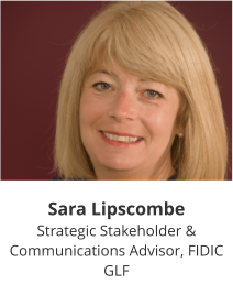 Sara Lipscombe Strategic Stakeholder & Communications Advisor, FIDIC GLF