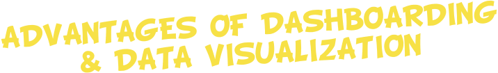 ADVANTAGES OF DASHBOARDING & DATA VISUALIZATION