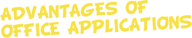 ADVANTAGES OF OFFICE APPLICATIONS